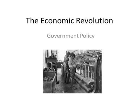 The Economic Revolution Government Policy. Laissez-Faire Government Policy English parliament – 2 main parties Tories – rich landowners Whigs – represented.