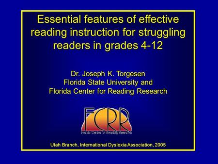 Essential features of effective reading instruction for struggling readers in grades 4-12 Dr. Joseph K. Torgesen Florida State University and Florida Center.
