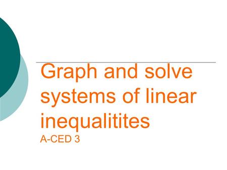 Graph and solve systems of linear inequalitites A-CED 3.