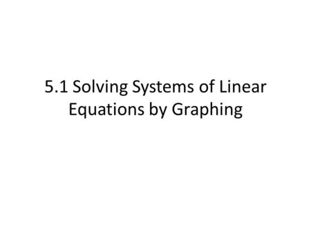 5.1 Solving Systems of Linear Equations by Graphing