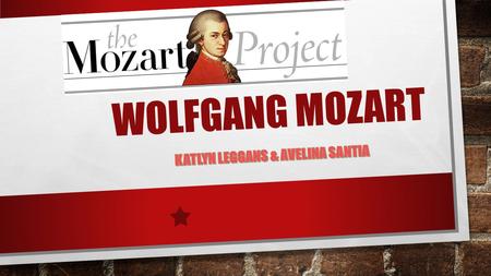 WOLFGANG MOZART. CHILDHOOD AND FAMILY WOLFGANG MOZART WAS BORN ON JANUARY, 27, 1756. HIS DAD’S NAME IS LEOPOLD MOZART AND HIS MOM’S NAME IS ANNA MARIA.