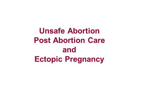 Unsafe Abortion Post Abortion Care and Ectopic Pregnancy.