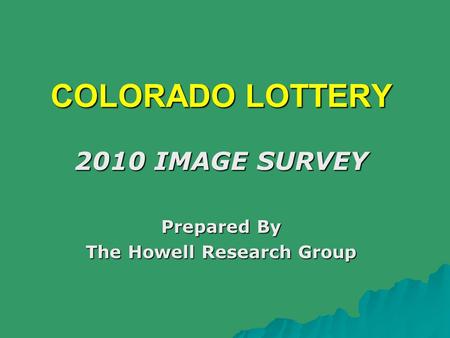 COLORADO LOTTERY 2010 IMAGE SURVEY Prepared By The Howell Research Group.