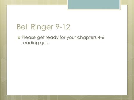 Bell Ringer 9-12  Please get ready for your chapters 4-6 reading quiz.