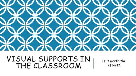 VISUAL SUPPORTS IN THE CLASSROOM Is it worth the effort?