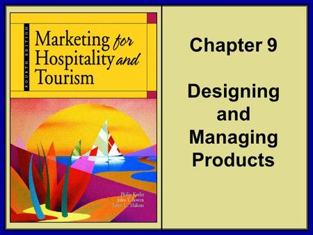 ©2006 Pearson Education, Inc. Marketing for Hospitality and Tourism, 4th edition Upper Saddle River, NJ 07458 Kotler, Bowen, and Makens Chapter 9 Designing.