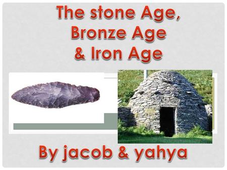 J. STONE AGE The Stone Age period of time was inbetween 800,000 -2,500 BC In the Stone Age they used spears and bows to hunt animals.