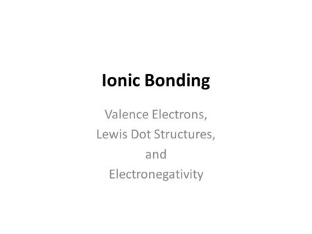 Valence Electrons, Lewis Dot Structures, and Electronegativity