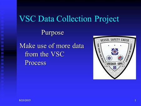 8/23/20151 VSC Data Collection Project Purpose Make use of more data from the VSC Process.
