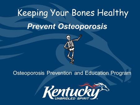 1 Keeping Your Bones Healthy Prevent Osteoporosis Osteoporosis Prevention and Education Program.