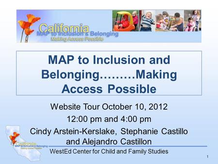 1 MAP to Inclusion and Belonging………Making Access Possible Website Tour October 10, 2012 12:00 pm and 4:00 pm Cindy Arstein-Kerslake, Stephanie Castillo.
