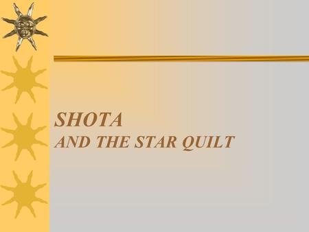 SHOTA AND THE STAR QUILT. Star Quilt Background  Shota and her family are Oglala Lakota, members of the Great Sioux Nation and speak three dialects: