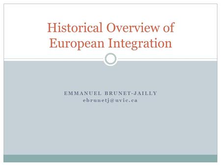 EMMANUEL BRUNET-JAILLY Historical Overview of European Integration.