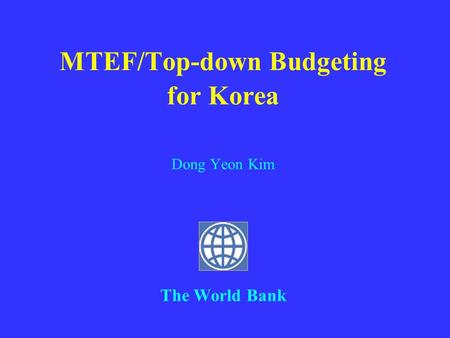 MTEF/Top-down Budgeting for Korea Dong Yeon Kim The World Bank.
