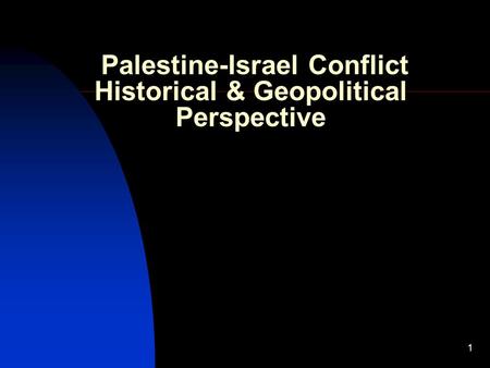 1 Palestine-Israel Conflict Historical & Geopolitical Perspective.