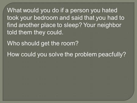What would you do if a person you hated took your bedroom and said that you had to find another place to sleep? Your neighbor told them they could. Who.