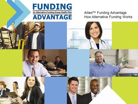Allied™ Funding Advantage How Alternative Funding Works.