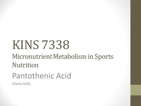 KINS 7338 Micronutrient Metabolism in Sports Nutrition Pantothenic Acid Alaine Mills.