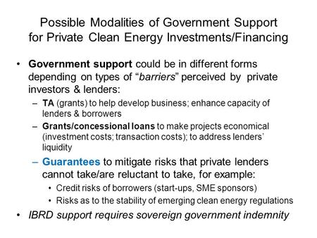 Possible Modalities of Government Support for Private Clean Energy Investments/Financing Government support could be in different forms depending on types.
