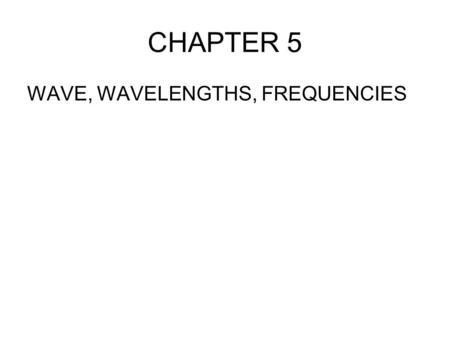 CHAPTER 5 WAVE, WAVELENGTHS, FREQUENCIES.