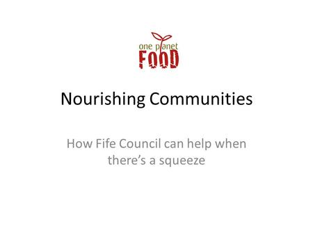 Nourishing Communities How Fife Council can help when there’s a squeeze.
