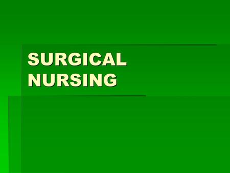 SURGICAL NURSING. SURGERY CLASSIFICATIONS  CLEAN SURGERIES  Typically an elective surgery in a non- contaminated, non-traumatic, & non-inflamed surgical.