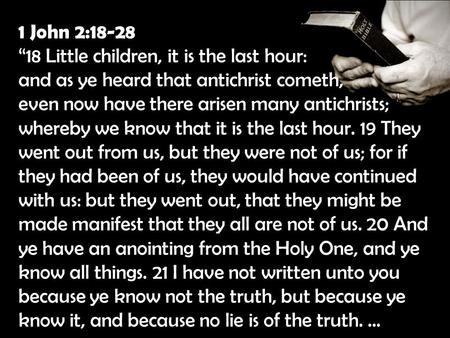 1 John 2:18-28 “18 Little children, it is the last hour: and as ye heard that antichrist cometh, even now have there arisen many antichrists; whereby we.