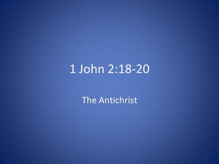 1 John 2:18-20 The Antichrist. Hopefully This Won’t Get Weird We’re going to talk about the end times, false believers (& loss of salvation) as well as.