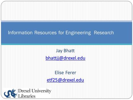 Jay Bhatt Elise Ferer Information Resources for Engineering Research.