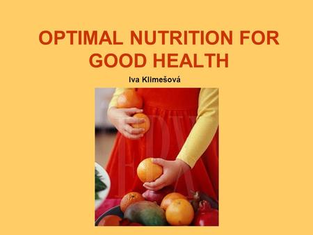 OPTIMAL NUTRITION FOR GOOD HEALTH Iva Klimešová. A nutrient is a specific substance found in food that performs one or more physiological or biochemical.