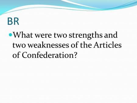 BR What were two strengths and two weaknesses of the Articles of Confederation?