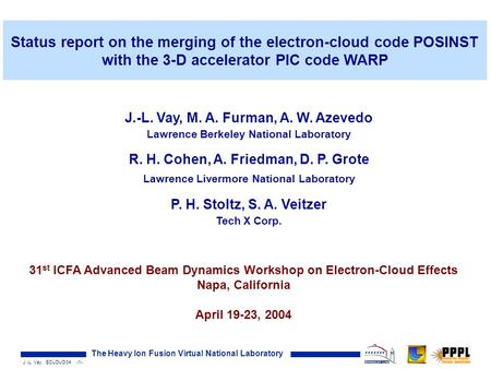 J.-L. Vay, ECLOUD04 -1- The Heavy Ion Fusion Virtual National Laboratory Status report on the merging of the electron-cloud code POSINST with the 3-D accelerator.