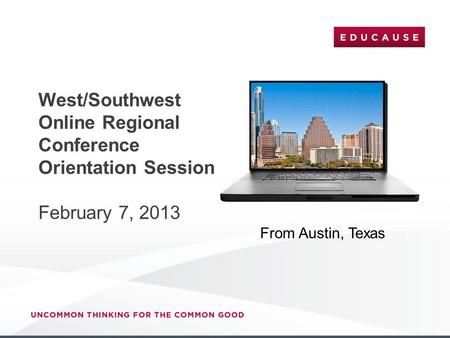 West/Southwest Online Regional Conference Orientation Session February 7, 2013 From Austin, Texas.