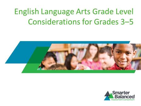 English Language Arts Grade Level Considerations for Grades 3–5.