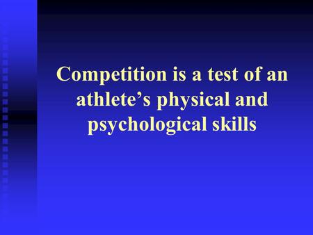Competition is a test of an athlete’s physical and psychological skills.