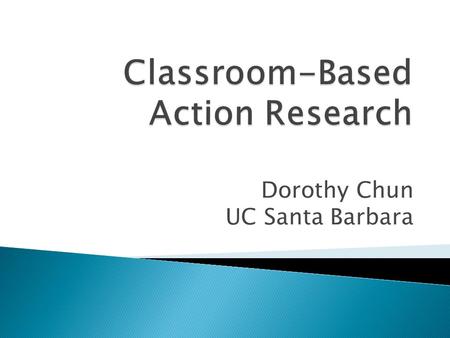 Dorothy Chun UC Santa Barbara.  Why do it? 1.To be able to say with greater certainty, beyond anecdotal evidence, that your efforts are having an effect.