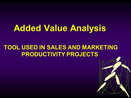 Sales and Marketing Productivity Team 1 Added Value Analysis TOOL USED IN SALES AND MARKETING PRODUCTIVITY PROJECTS.