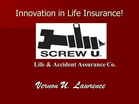 Innovation in Life Insurance! Life & Accident Assurance Co. Life & Accident Assurance Co. Vernon U. Lawrence Vernon U. Lawrence.