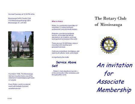 The Rotary Club of Mississauga An invitation for Associate Membership 11/01/2007 Weekly Meetings: We meet Tuesdays at 12:00 PM at the: Mississauga Golf.