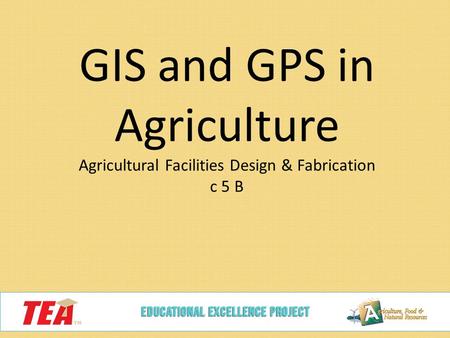 GIS and GPS in Agriculture Agricultural Facilities Design & Fabrication c 5 B.
