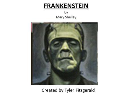 FRANKENSTEIN by Mary Shelley Created by Tyler Fitzgerald.