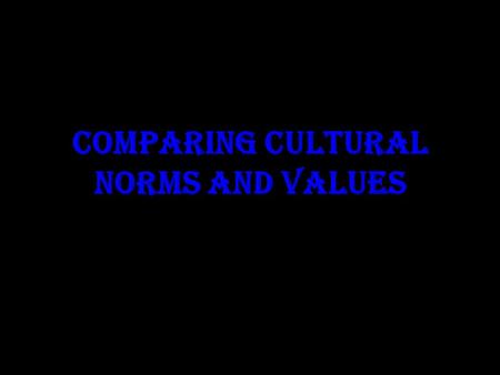 COMPARING CULTURAL NORMS AND VALUES