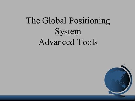 The Global Positioning System Advanced Tools. Sources of GPS Error Standard Positioning Service (SPS ): Selective Availability:0 to 100 meters Ionosphere:5.0.