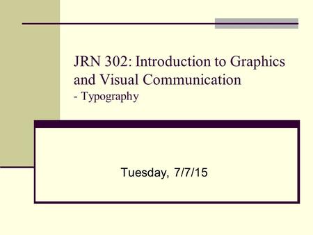 JRN 302: Introduction to Graphics and Visual Communication - Typography Tuesday, 7/7/15.