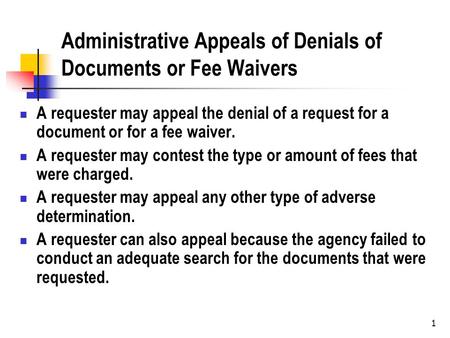 1 Administrative Appeals of Denials of Documents or Fee Waivers A requester may appeal the denial of a request for a document or for a fee waiver. A requester.