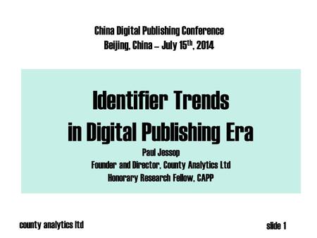 County analytics ltd slide 1 Identifier Trends in Digital Publishing Era Paul Jessop Founder and Director, County Analytics Ltd Honorary Research Fellow,