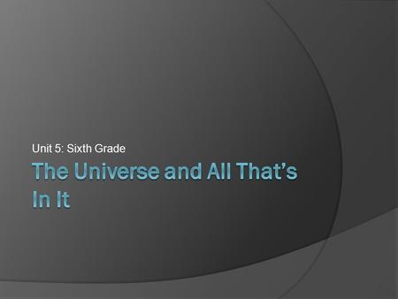 Unit 5: Sixth Grade. How big is space?  How big is space?  That is a question man has been asking since the beginning of time.  When your grandparents.