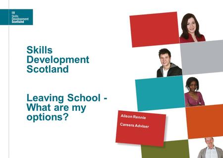 Skills Development Scotland Leaving School - What are my options? Alison Rennie Careers Adviser.