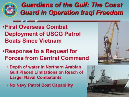 Guardians of the Gulf: The Coast Guard in Operation Iraqi Freedom First Overseas Combat Deployment of USCG Patrol Boats Since Vietnam Response to a Request.