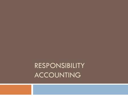 RESPONSIBILITY ACCOUNTING. Responsibility Center Types  Underlying the accounting classifications of responsibility centers is the concept of controllability: